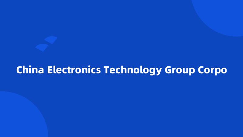 China Electronics Technology Group Corpo
