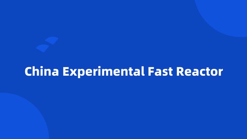 China Experimental Fast Reactor