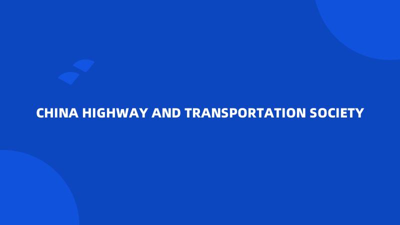 CHINA HIGHWAY AND TRANSPORTATION SOCIETY