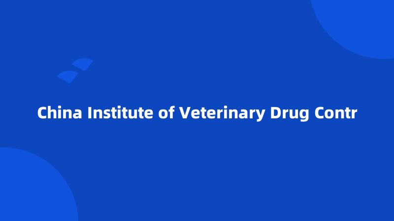 China Institute of Veterinary Drug Contr