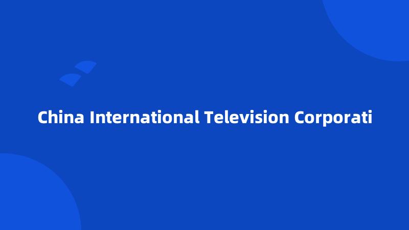 China International Television Corporati