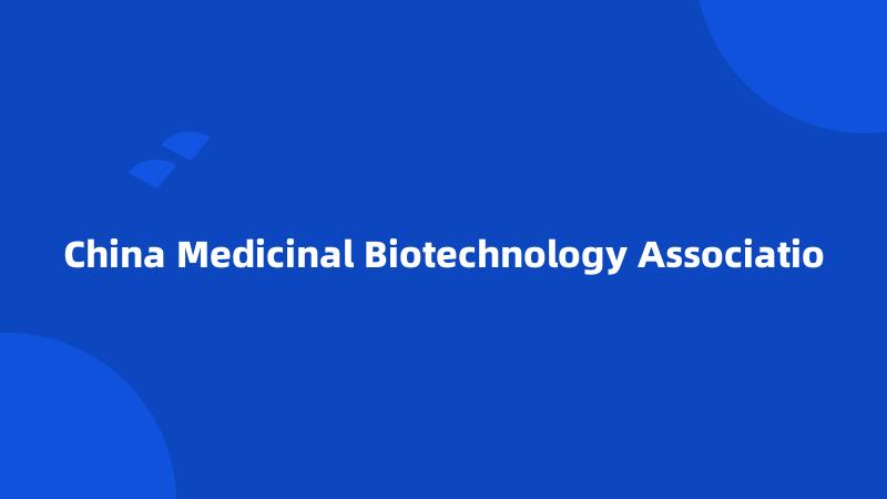 China Medicinal Biotechnology Associatio