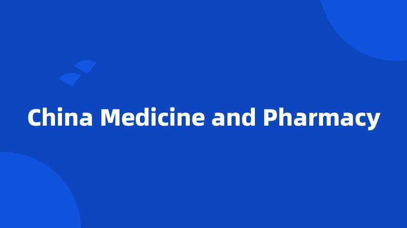 China Medicine and Pharmacy