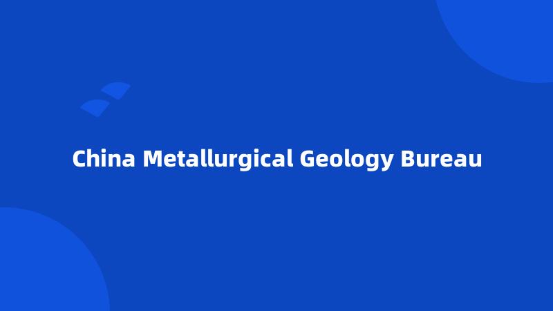China Metallurgical Geology Bureau