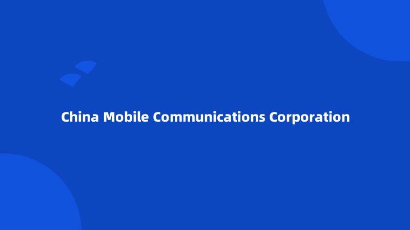 China Mobile Communications Corporation