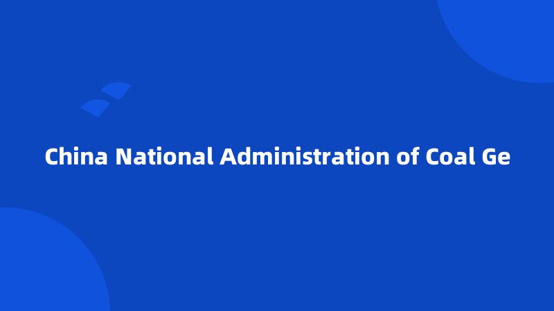China National Administration of Coal Ge