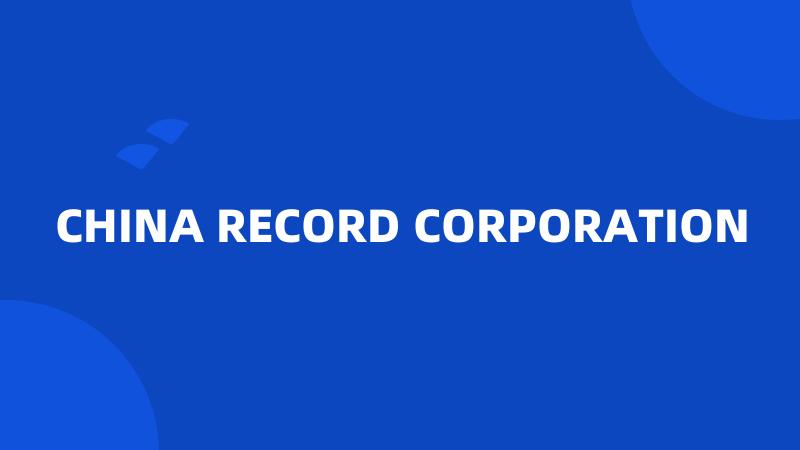 CHINA RECORD CORPORATION