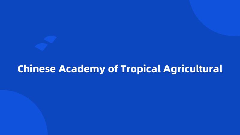 Chinese Academy of Tropical Agricultural