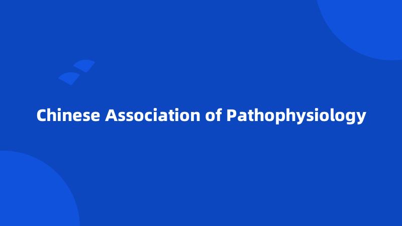 Chinese Association of Pathophysiology