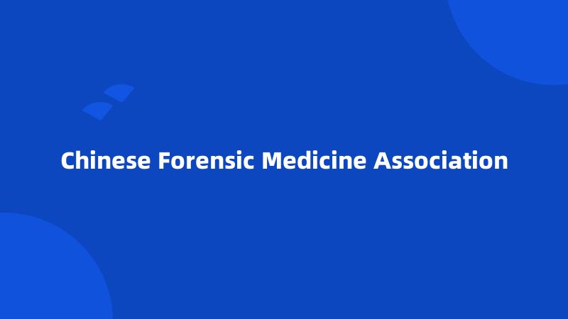 Chinese Forensic Medicine Association
