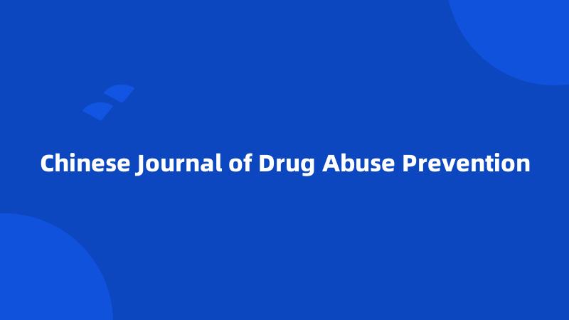 Chinese Journal of Drug Abuse Prevention