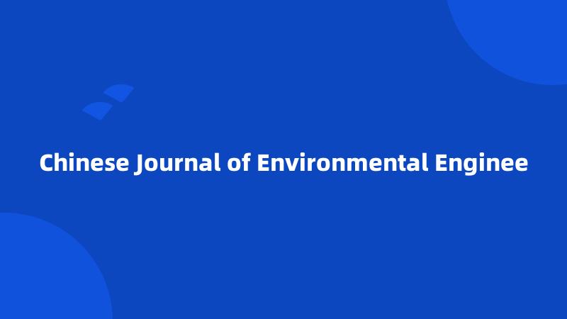 Chinese Journal of Environmental Enginee
