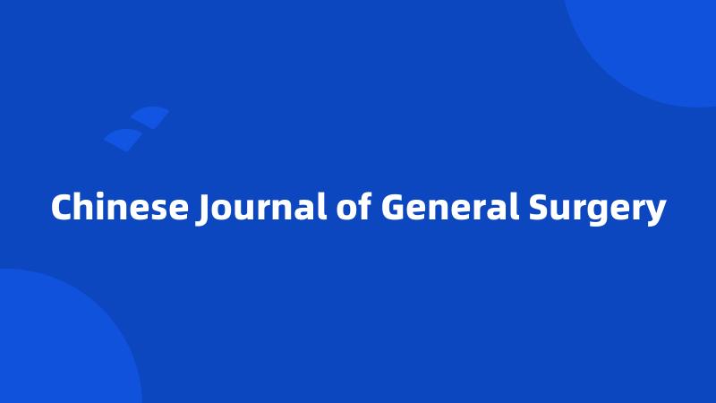 Chinese Journal of General Surgery