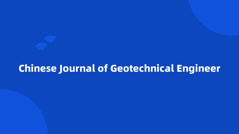 Chinese Journal of Geotechnical Engineer