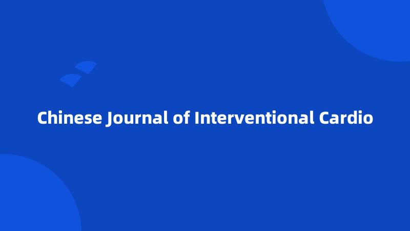 Chinese Journal of Interventional Cardio