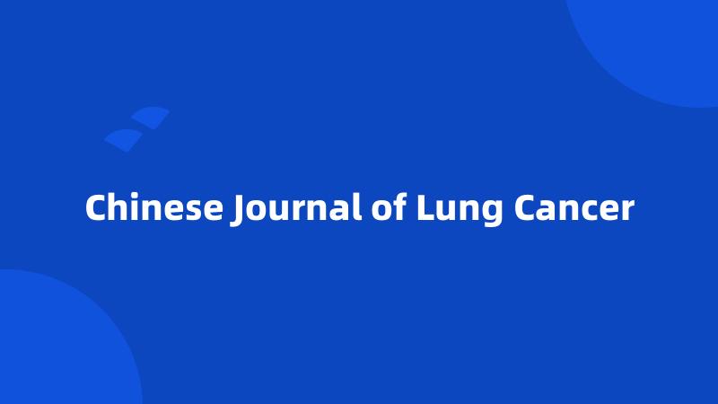 Chinese Journal of Lung Cancer