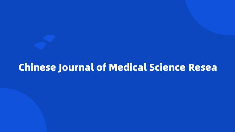 Chinese Journal of Medical Science Resea