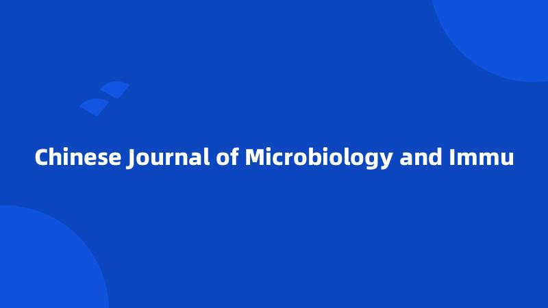 Chinese Journal of Microbiology and Immu