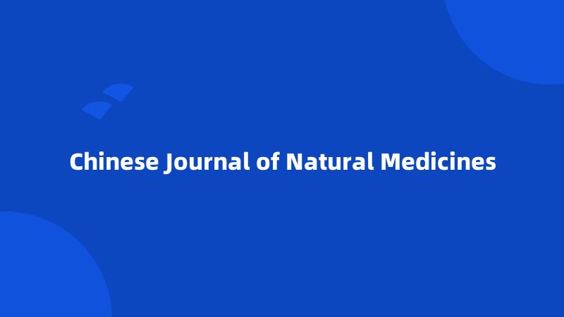 Chinese Journal of Natural Medicines