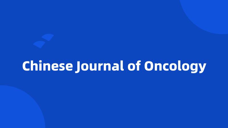 Chinese Journal of Oncology