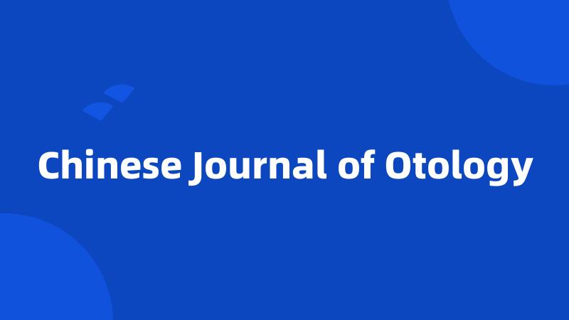 Chinese Journal of Otology