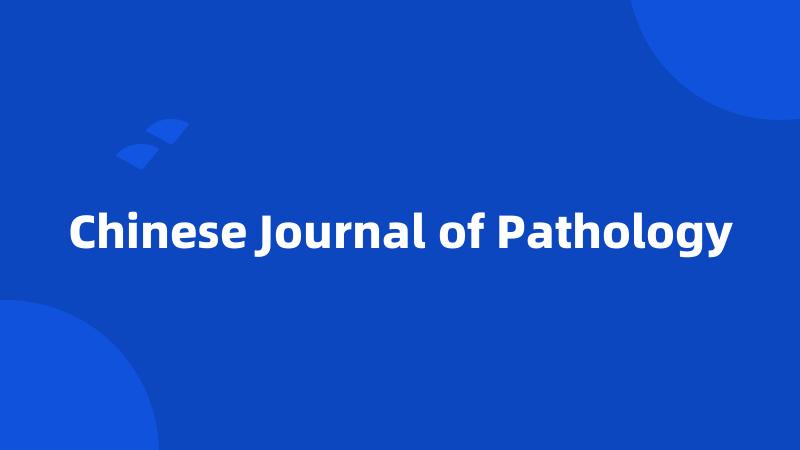 Chinese Journal of Pathology
