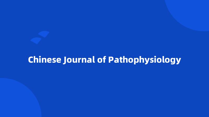 Chinese Journal of Pathophysiology