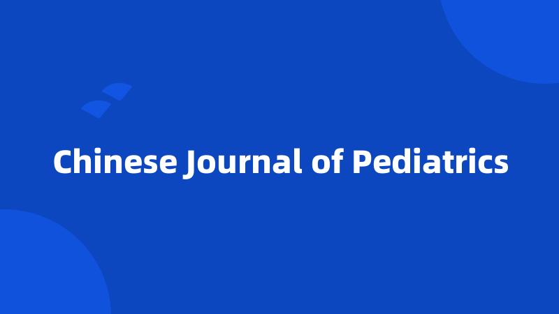 Chinese Journal of Pediatrics