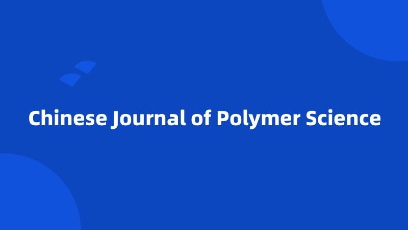 Chinese Journal of Polymer Science