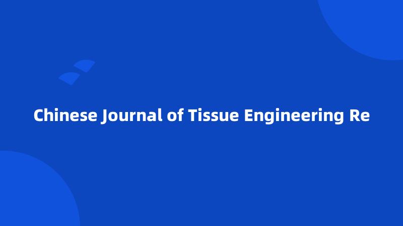 Chinese Journal of Tissue Engineering Re
