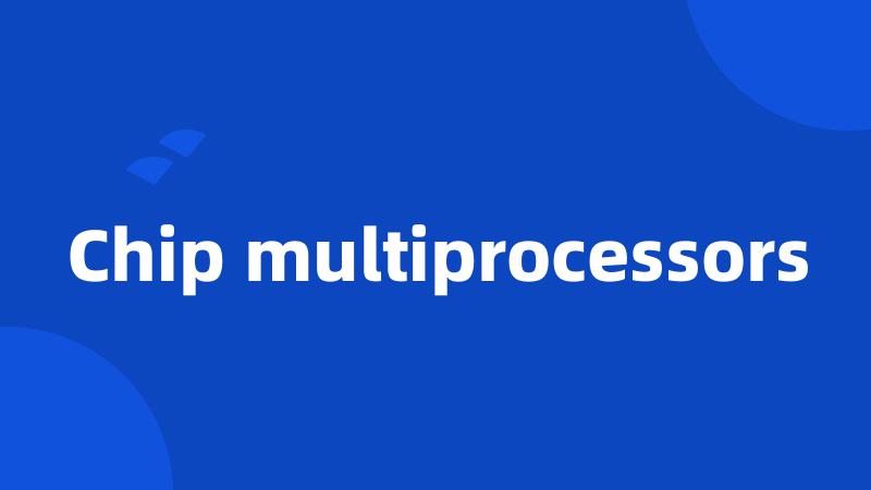 Chip multiprocessors