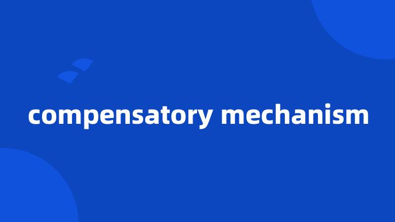 compensatory mechanism