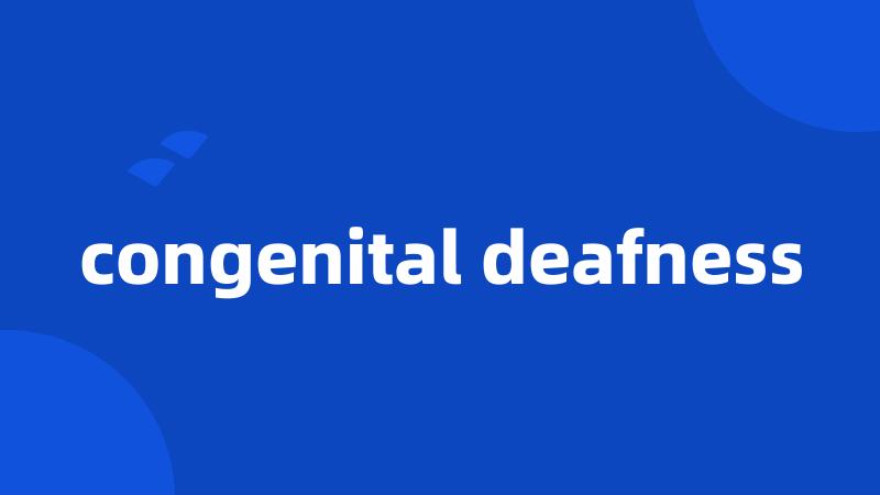 congenital deafness