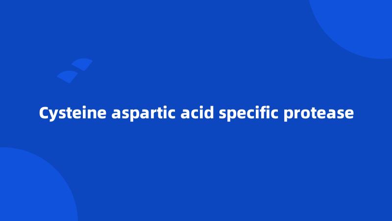 Cysteine aspartic acid specific protease