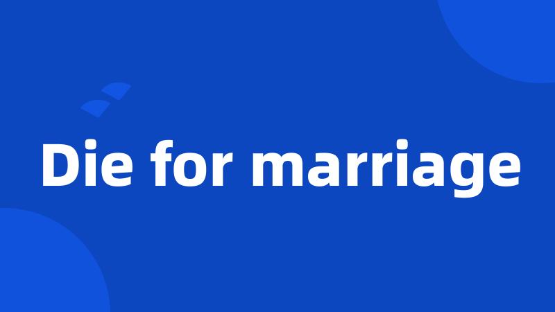 Die for marriage