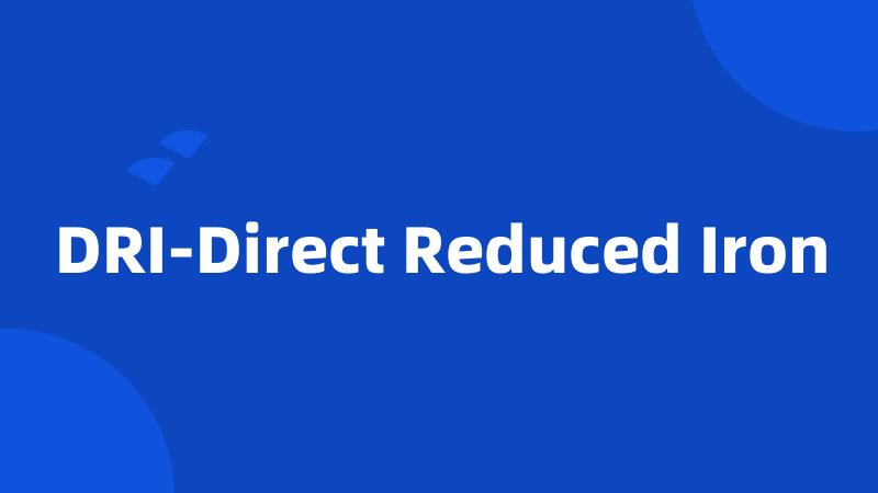 DRI-Direct Reduced Iron