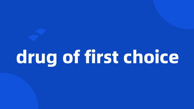 drug of first choice