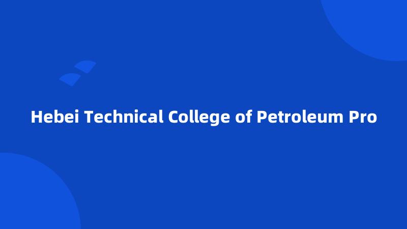 Hebei Technical College of Petroleum Pro