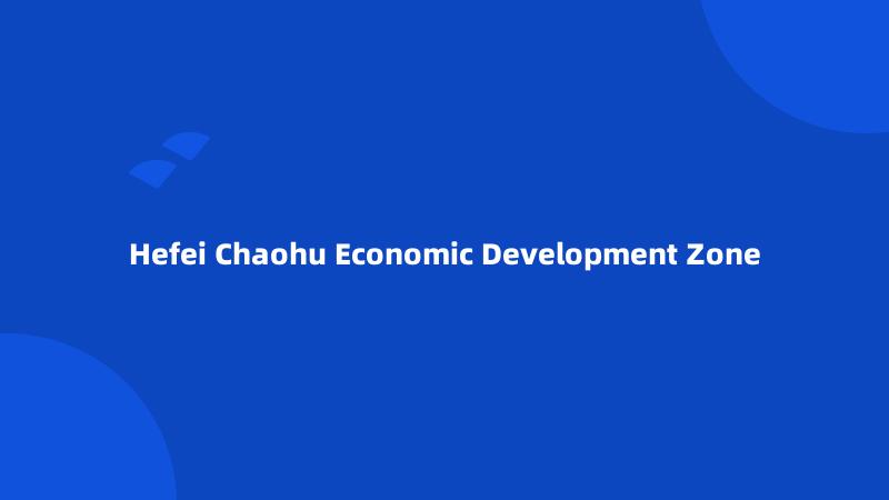 Hefei Chaohu Economic Development Zone