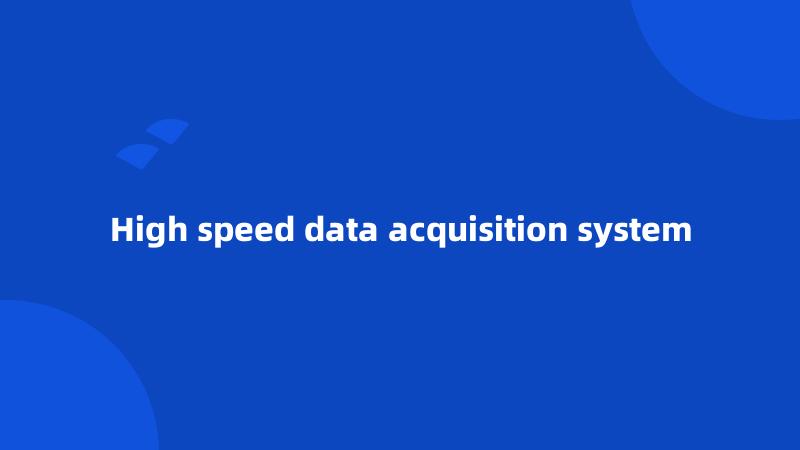 High speed data acquisition system