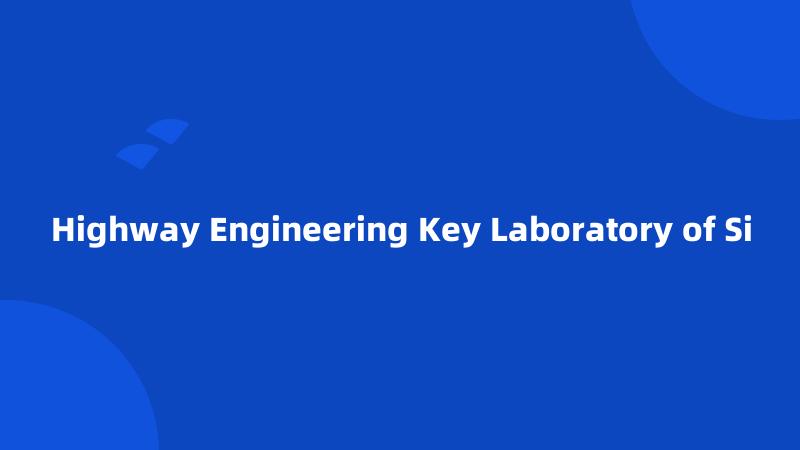 Highway Engineering Key Laboratory of Si