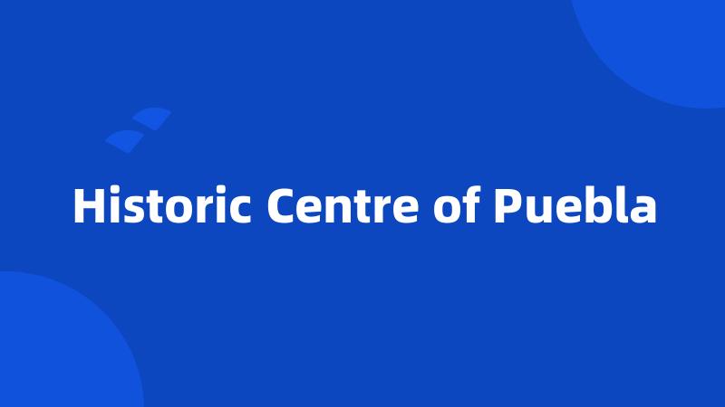 Historic Centre of Puebla