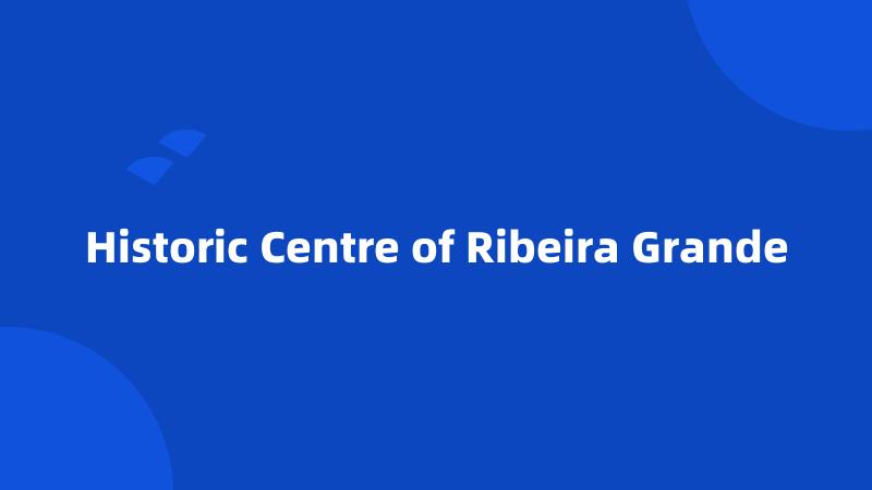 Historic Centre of Ribeira Grande