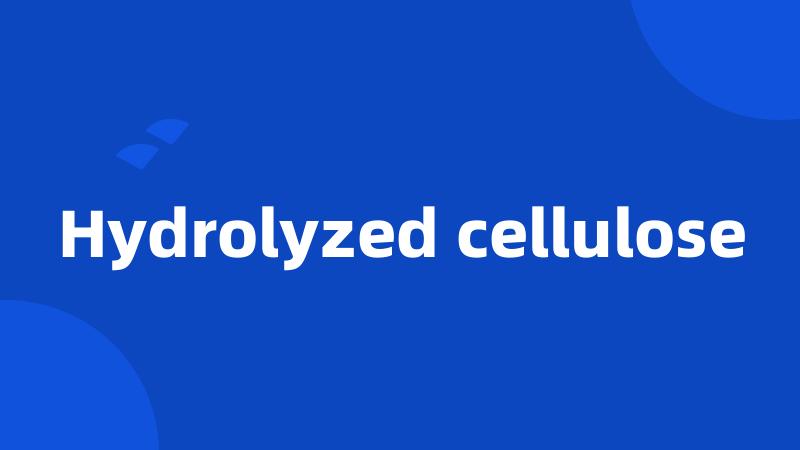 Hydrolyzed cellulose