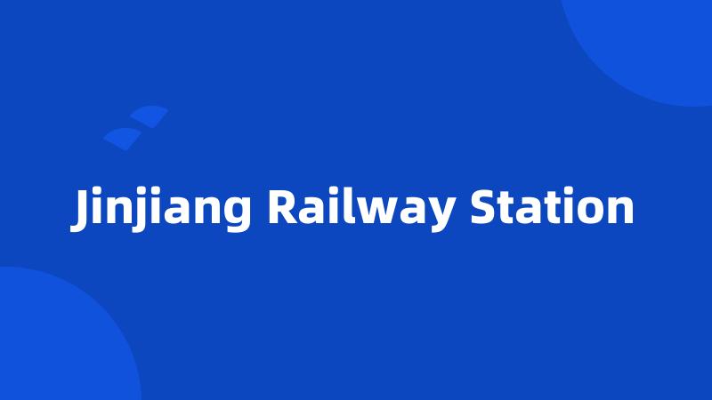 Jinjiang Railway Station