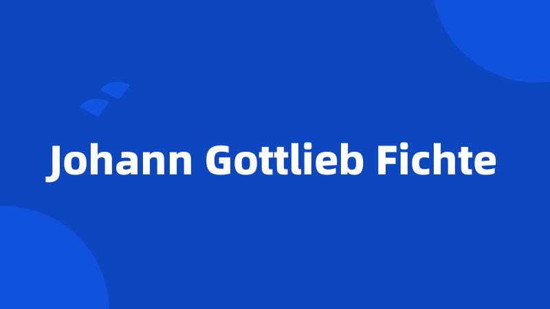 Johann Gottlieb Fichte