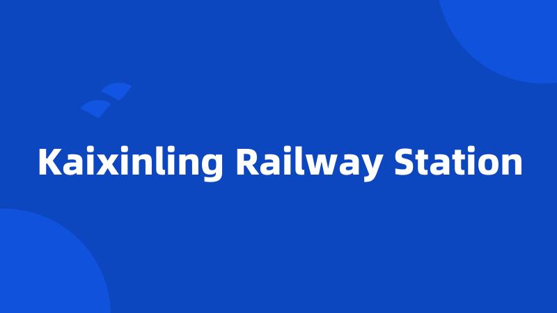 Kaixinling Railway Station