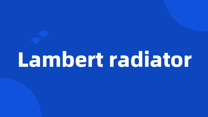 Lambert radiator