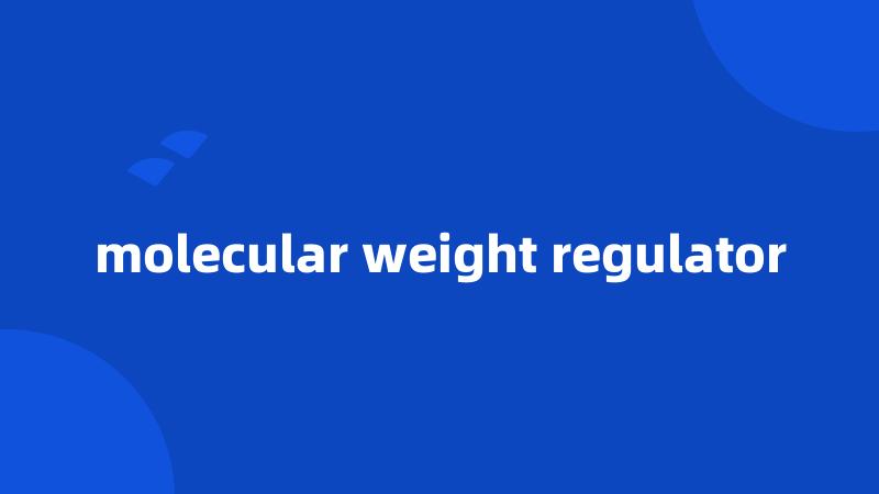molecular weight regulator