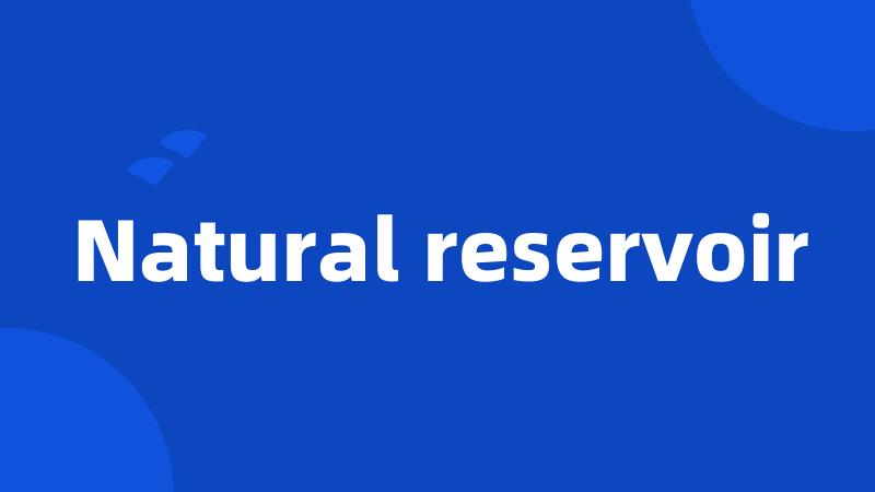 Natural reservoir